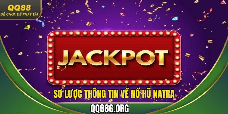 Sơ lược thông tin nổi bật về  nổ hũ Natra